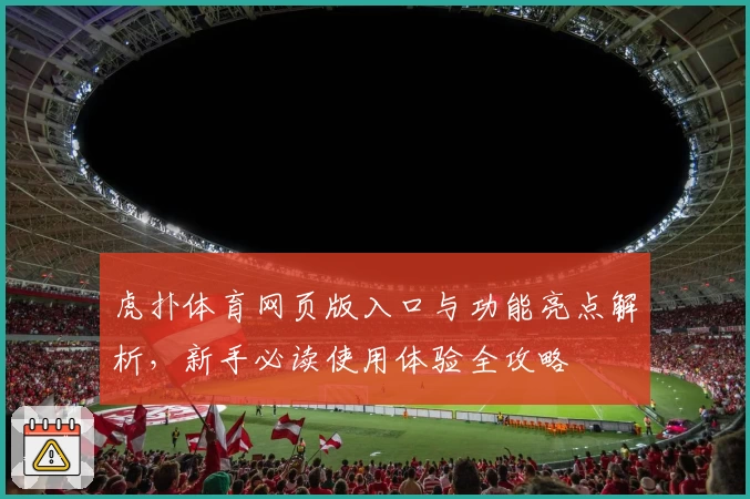 虎扑体育网页版入口与功能亮点解析，新手必读使用体验全攻略