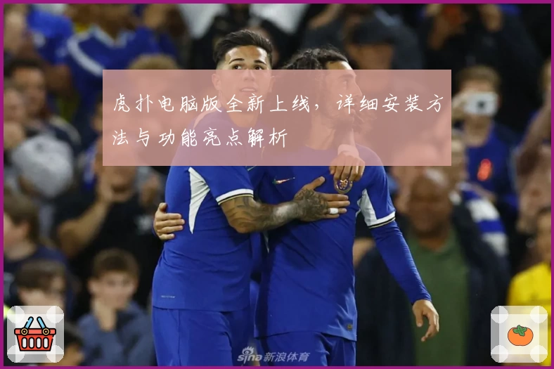 虎扑电脑版全新上线，详细安装方法与功能亮点解析