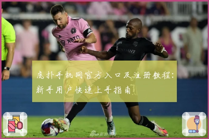 虎扑手机网官方入口及注册教程：新手用户快速上手指南