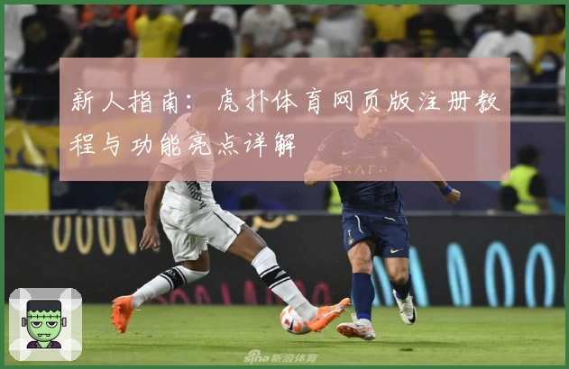 新人指南：虎扑体育网页版注册教程与功能亮点详解