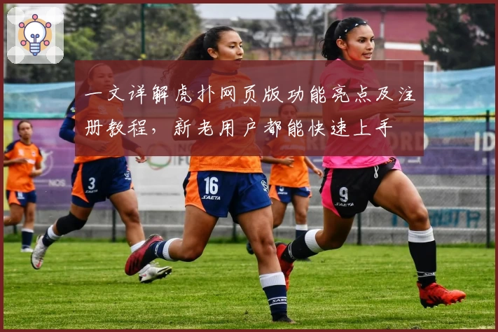 一文详解虎扑网页版功能亮点及注册教程，新老用户都能快速上手