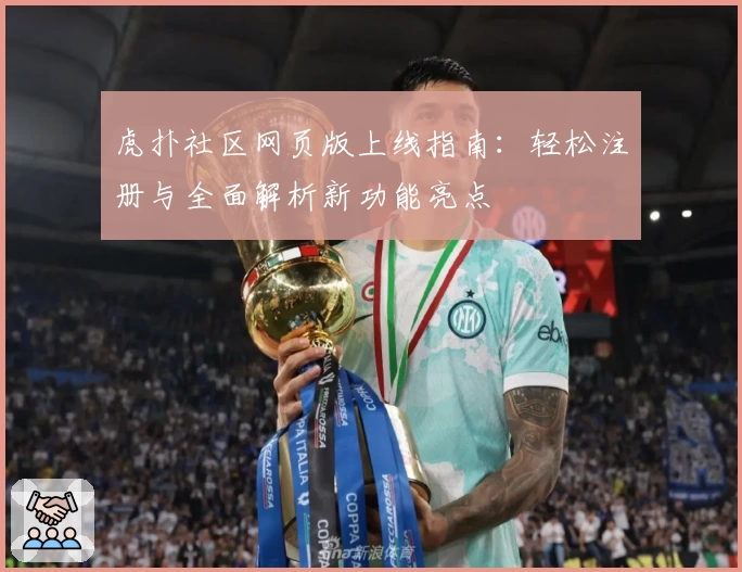 虎扑社区网页版上线指南：轻松注册与全面解析新功能亮点