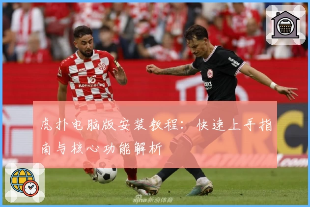 虎扑电脑版安装教程：快速上手指南与核心功能解析